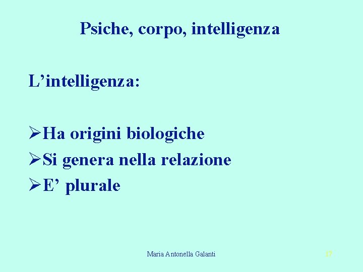 Psiche, corpo, intelligenza L’intelligenza: ØHa origini biologiche ØSi genera nella relazione ØE’ plurale Maria