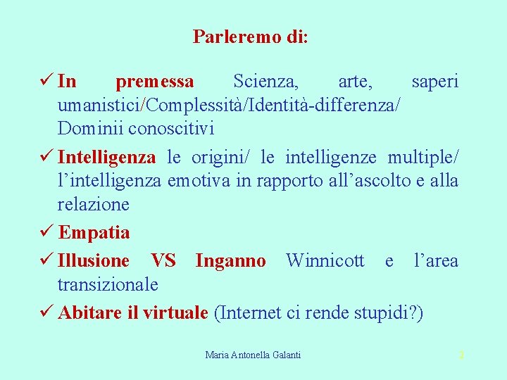 Parleremo di: ü In premessa Scienza, arte, saperi umanistici/Complessità/Identità-differenza/ Dominii conoscitivi ü Intelligenza le