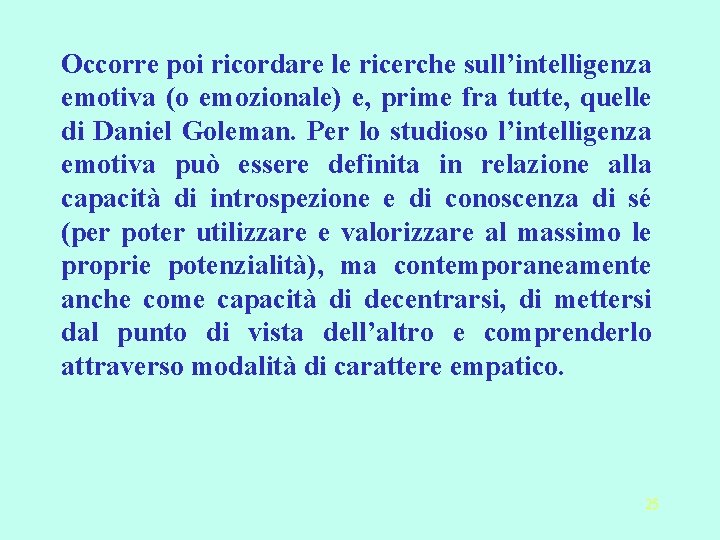 Occorre poi ricordare le ricerche sull’intelligenza emotiva (o emozionale) e, prime fra tutte, quelle