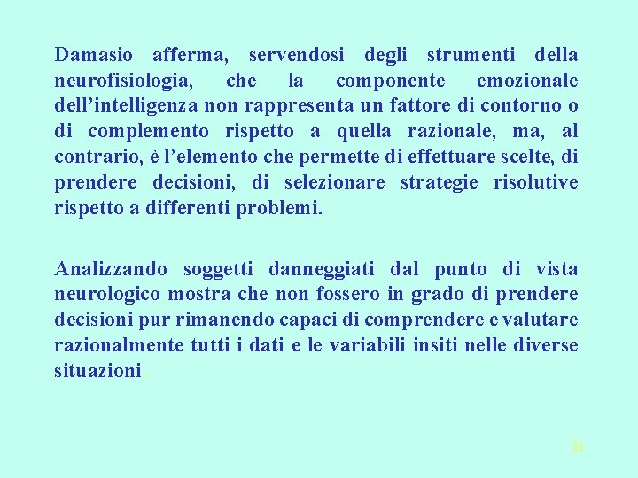 Damasio afferma, servendosi degli strumenti della neurofisiologia, che la componente emozionale dell’intelligenza non rappresenta