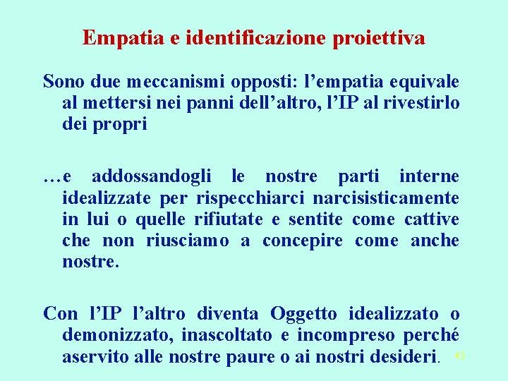 Empatia e identificazione proiettiva Sono due meccanismi opposti: l’empatia equivale al mettersi nei panni