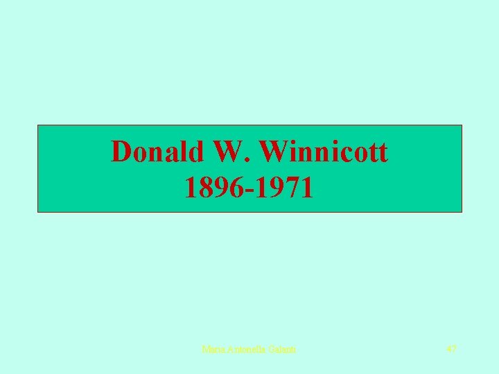 Donald W. Winnicott 1896 -1971 Maria Antonella Galanti 47 