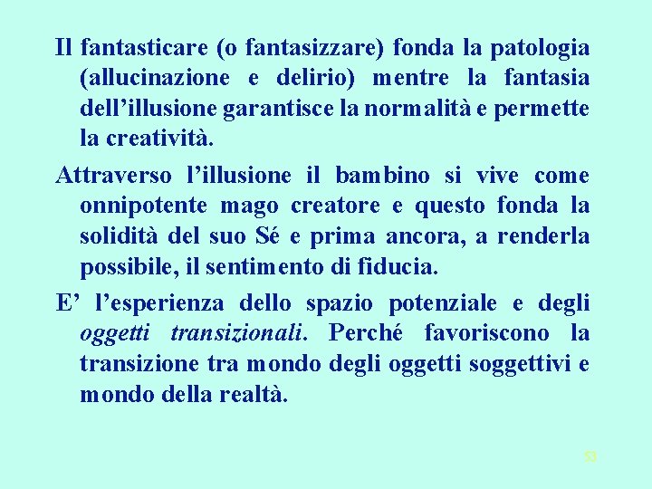 Il fantasticare (o fantasizzare) fonda la patologia (allucinazione e delirio) mentre la fantasia dell’illusione