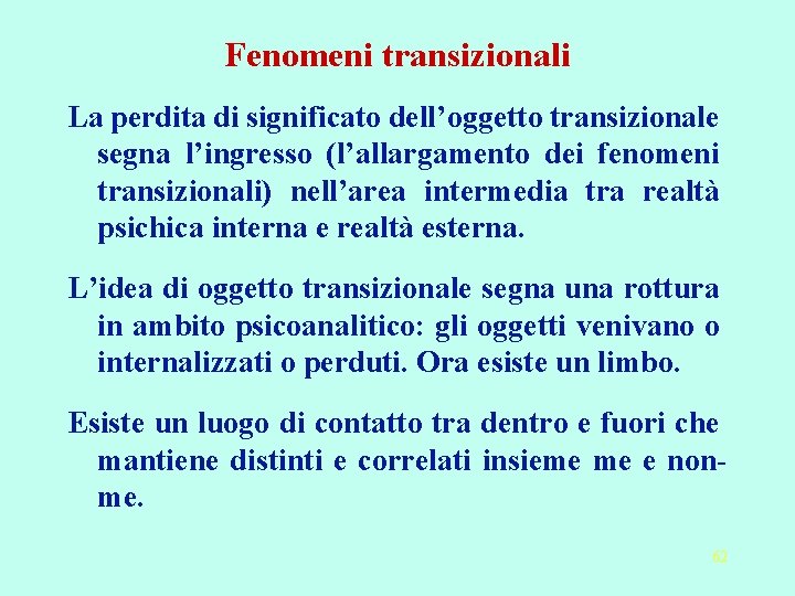 Fenomeni transizionali La perdita di significato dell’oggetto transizionale segna l’ingresso (l’allargamento dei fenomeni transizionali)