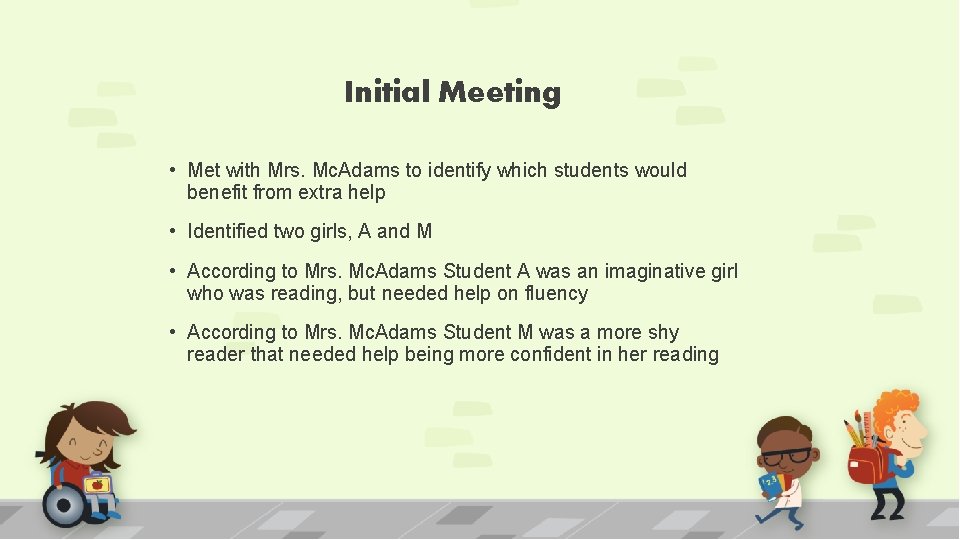 Initial Meeting • Met with Mrs. Mc. Adams to identify which students would benefit