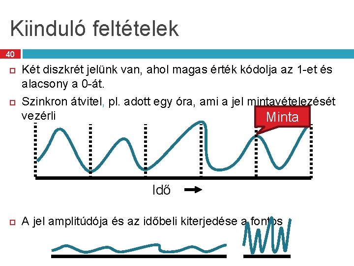 Kiinduló feltételek 40 Két diszkrét jelünk van, ahol magas érték kódolja az 1 -et