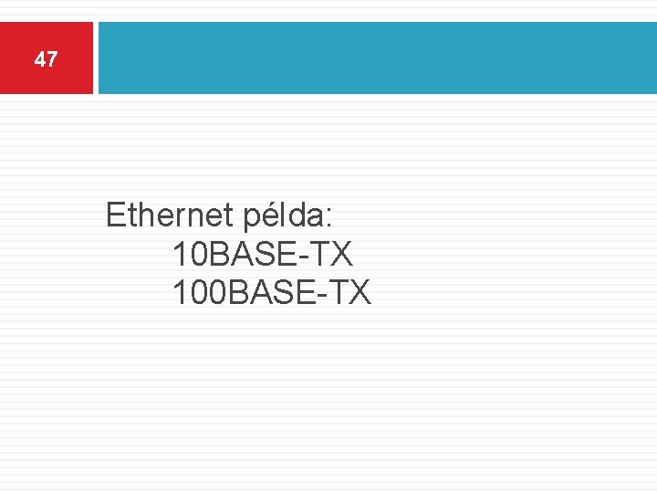 47 Ethernet példa: 10 BASE-TX 100 BASE-TX 