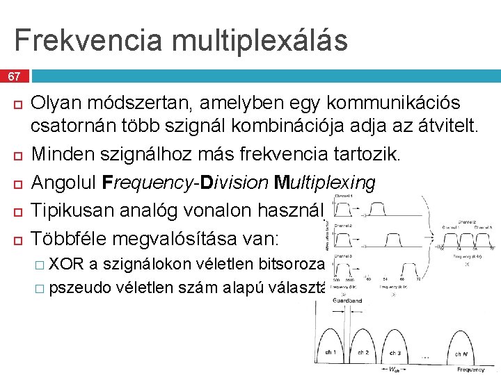 Frekvencia multiplexálás 67 Olyan módszertan, amelyben egy kommunikációs csatornán több szignál kombinációja adja az