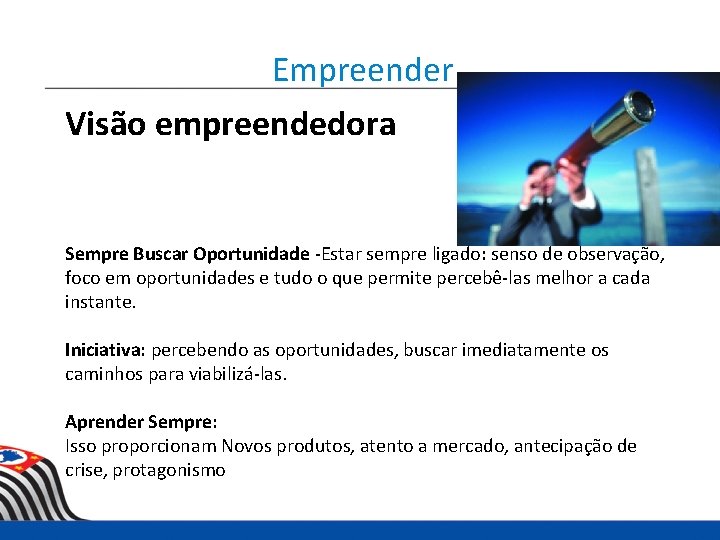 Empreender Visão empreendedora Sempre Buscar Oportunidade -Estar sempre ligado: senso de observação, foco em