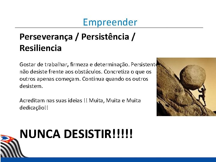 Empreender Perseverança / Persistência / Resiliencia Gostar de trabalhar, firmeza e determinação. Persistente, não