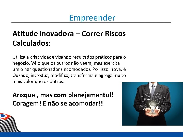 Empreender Atitude inovadora – Correr Riscos Calculados: Utiliza a criatividade visando resultados práticos para