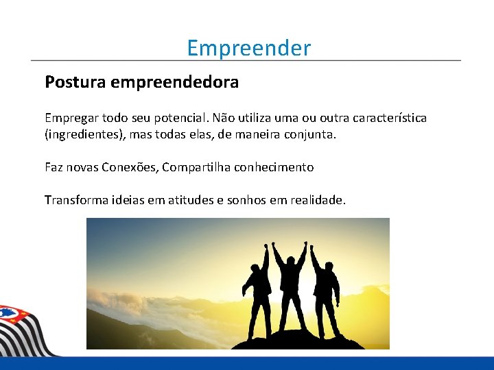 Empreender Postura empreendedora Empregar todo seu potencial. Não utiliza uma ou outra característica (ingredientes),