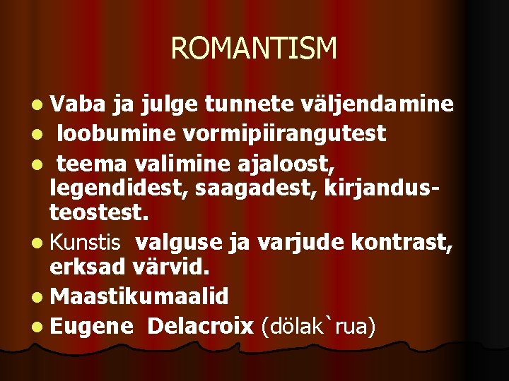 ROMANTISM l Vaba ja julge tunnete väljendamine l loobumine vormipiirangutest l teema valimine ajaloost,