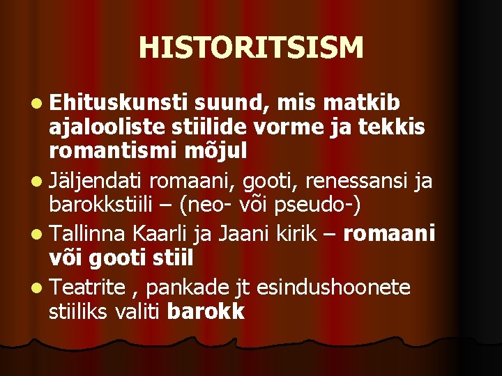 HISTORITSISM l Ehituskunsti suund, mis matkib ajalooliste stiilide vorme ja tekkis romantismi mõjul l