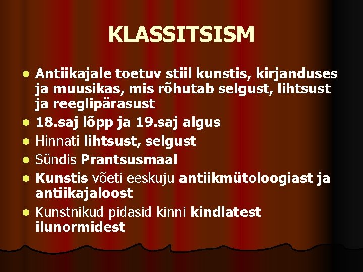 KLASSITSISM l l l Antiikajale toetuv stiil kunstis, kirjanduses ja muusikas, mis rõhutab selgust,