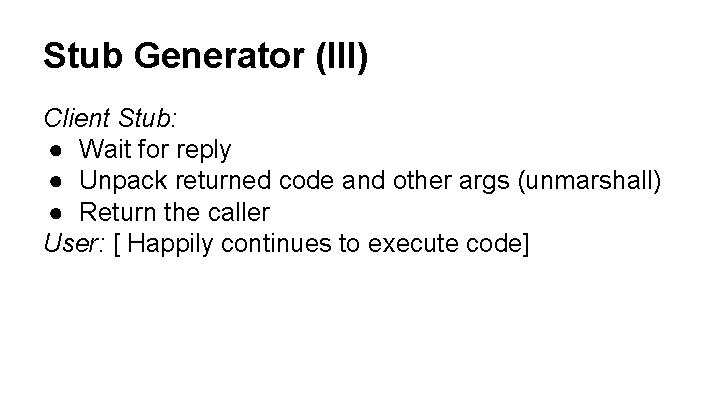 Stub Generator (III) Client Stub: ● Wait for reply ● Unpack returned code and