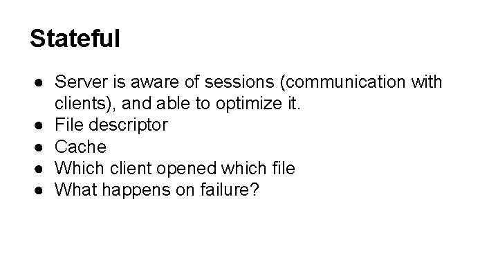 Stateful ● Server is aware of sessions (communication with clients), and able to optimize