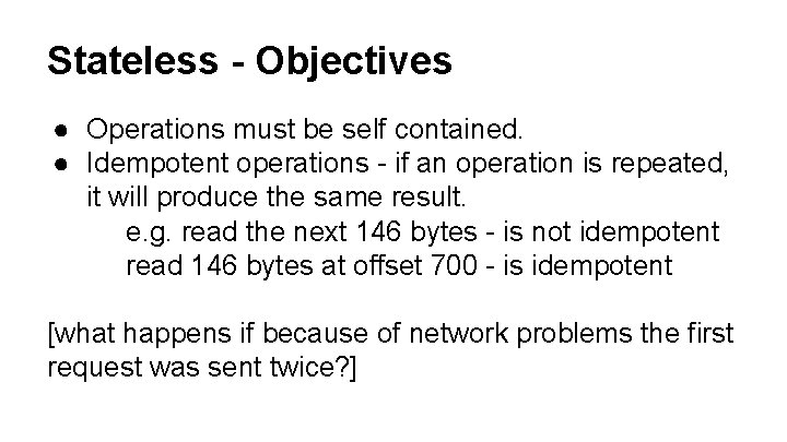 Stateless - Objectives ● Operations must be self contained. ● Idempotent operations - if