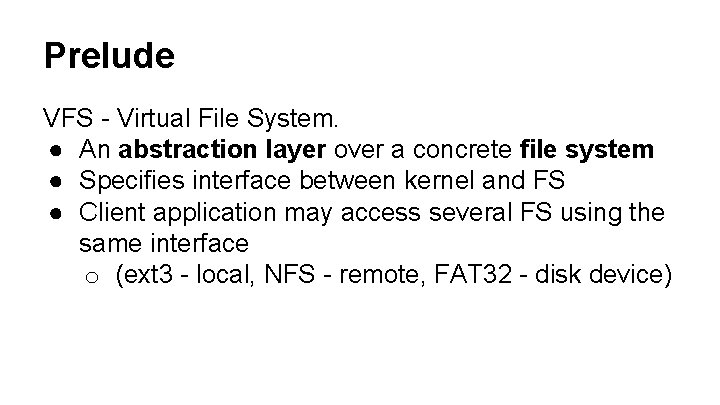 Prelude VFS - Virtual File System. ● An abstraction layer over a concrete file