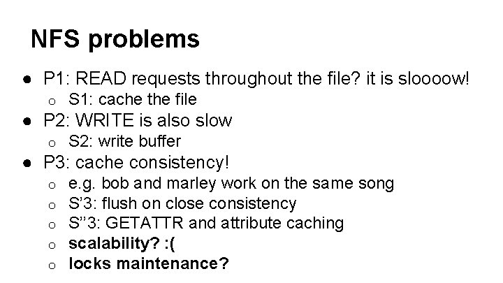 NFS problems ● P 1: READ requests throughout the file? it is sloooow! o