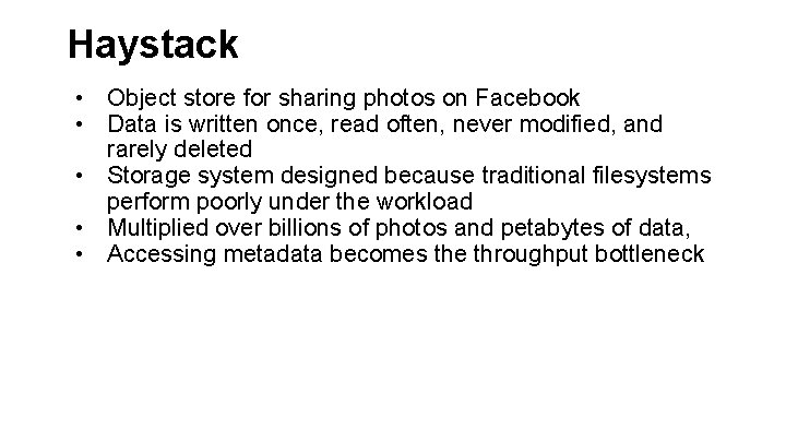 Haystack • Object store for sharing photos on Facebook • Data is written once,