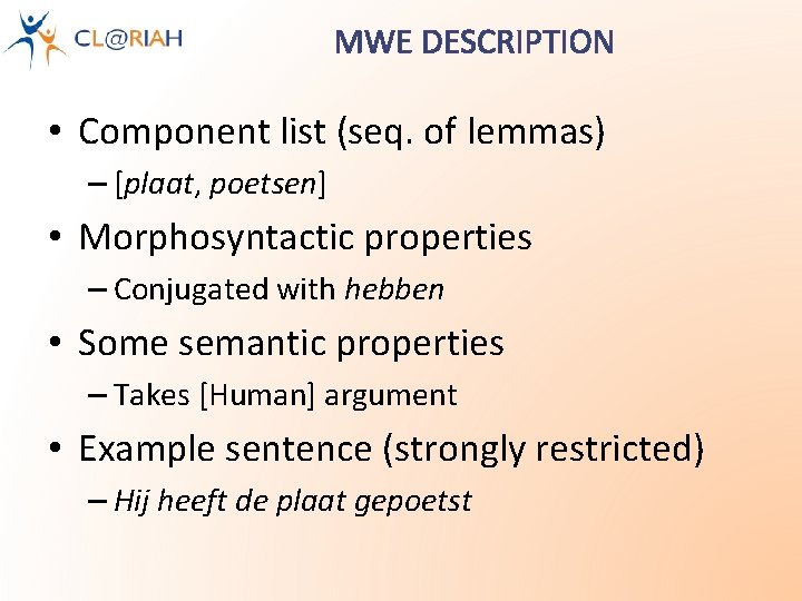 MWE DESCRIPTION • Component list (seq. of lemmas) – [plaat, poetsen] • Morphosyntactic properties