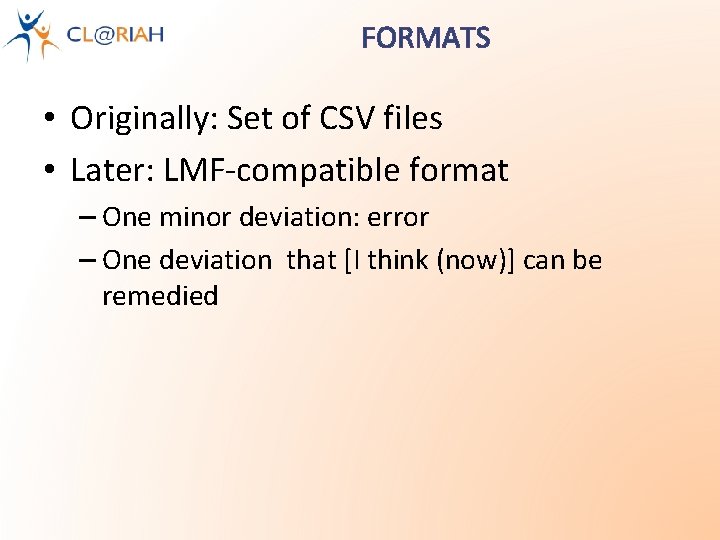 FORMATS • Originally: Set of CSV files • Later: LMF-compatible format – One minor