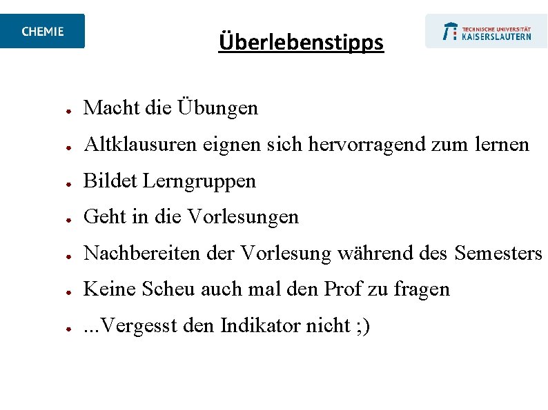 Überlebenstipps ● Macht die Übungen ● Altklausuren eignen sich hervorragend zum lernen ● Bildet