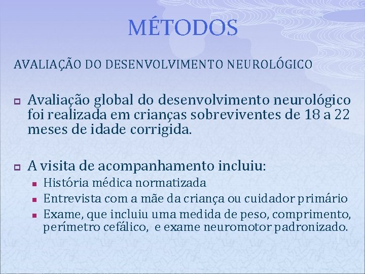 MÉTODOS AVALIAÇÃO DO DESENVOLVIMENTO NEUROLÓGICO p p Avaliação global do desenvolvimento neurológico foi realizada