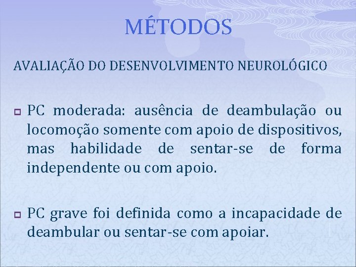 MÉTODOS AVALIAÇÃO DO DESENVOLVIMENTO NEUROLÓGICO p p PC moderada: ausência de deambulação ou locomoção