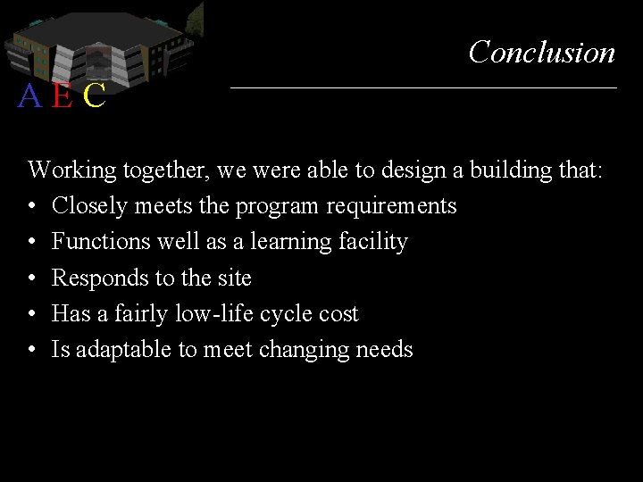 Conclusion AEC Working together, we were able to design a building that: • Closely