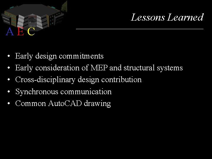 Lessons Learned AEC • • • Early design commitments Early consideration of MEP and