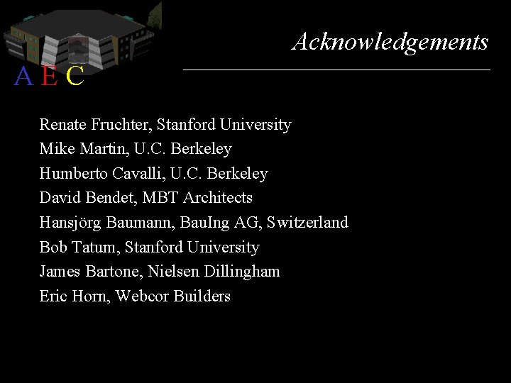 Acknowledgements AEC Renate Fruchter, Stanford University Mike Martin, U. C. Berkeley Humberto Cavalli, U.