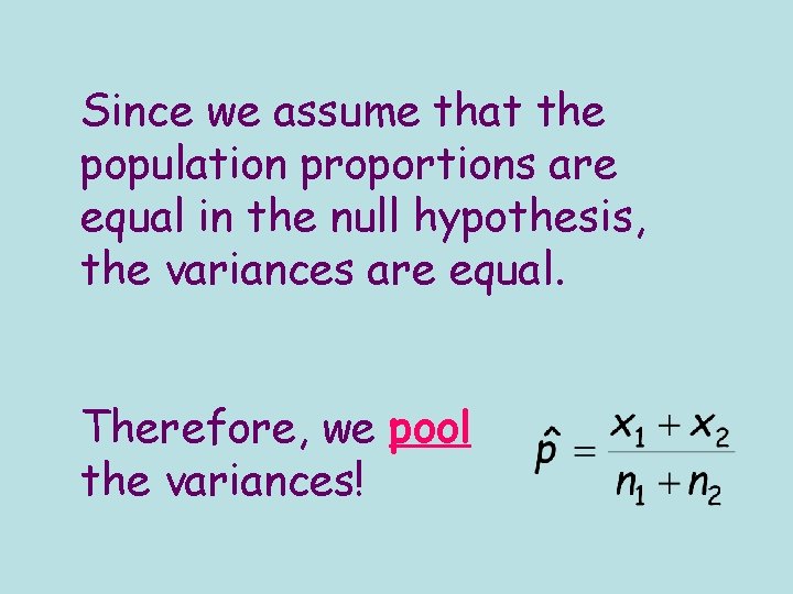 Since we assume that the population proportions are equal in the null hypothesis, the