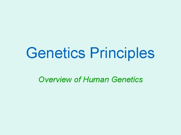 Genetics Principles Overview of Human Genetics 