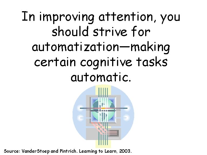 In improving attention, you should strive for automatization—making certain cognitive tasks automatic. Source: Vander.