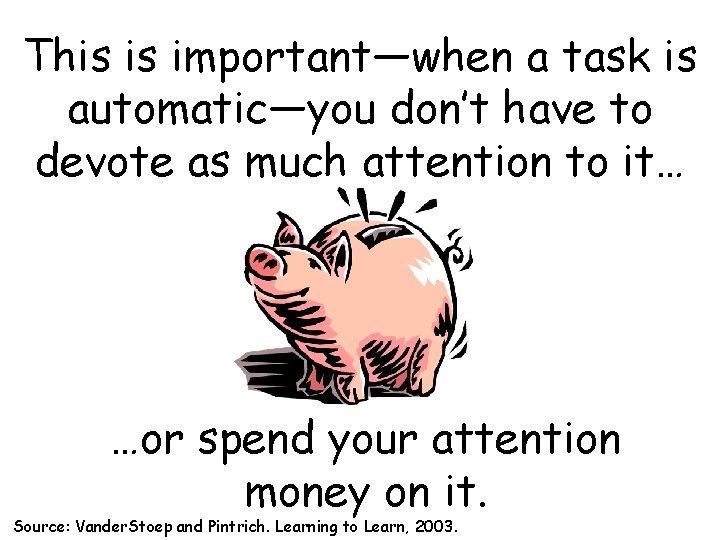 This is important—when a task is automatic—you don’t have to devote as much attention