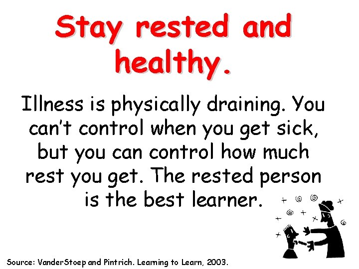 Stay rested and healthy. Illness is physically draining. You can’t control when you get