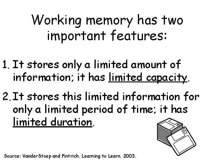 Working memory has two important features: 1. It stores only a limited amount of