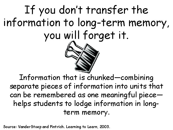 If you don’t transfer the information to long-term memory, you will forget it. Information