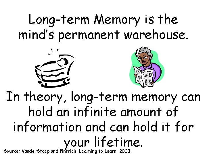 Long-term Memory is the mind’s permanent warehouse. In theory, long-term memory can hold an