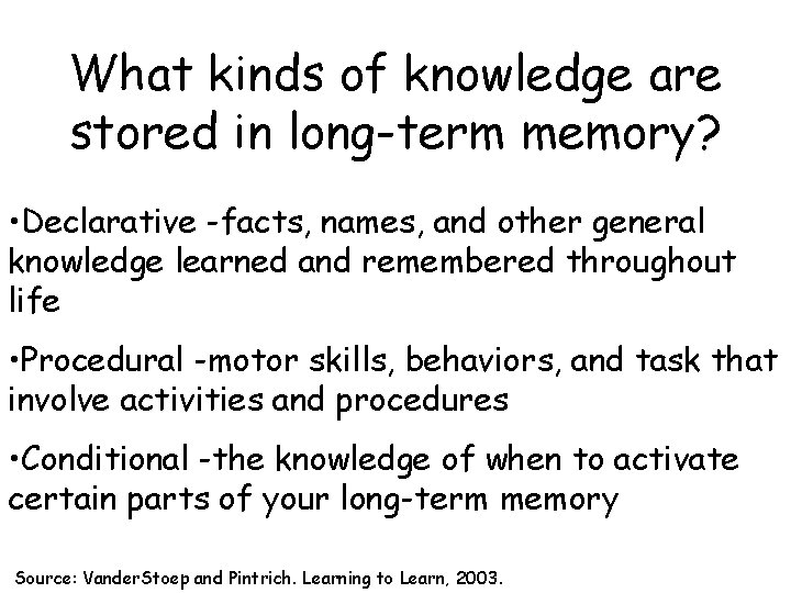What kinds of knowledge are stored in long-term memory? • Declarative -facts, names, and