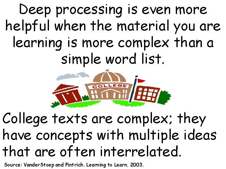 Deep processing is even more helpful when the material you are learning is more