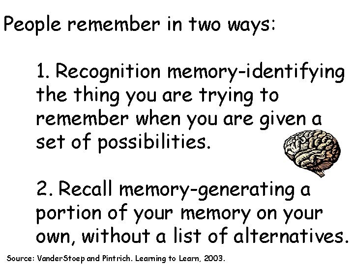 People remember in two ways: 1. Recognition memory-identifying the thing you are trying to