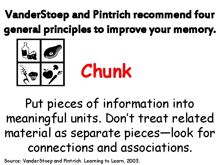 Vander. Stoep and Pintrich recommend four general principles to improve your memory. Chunk Put