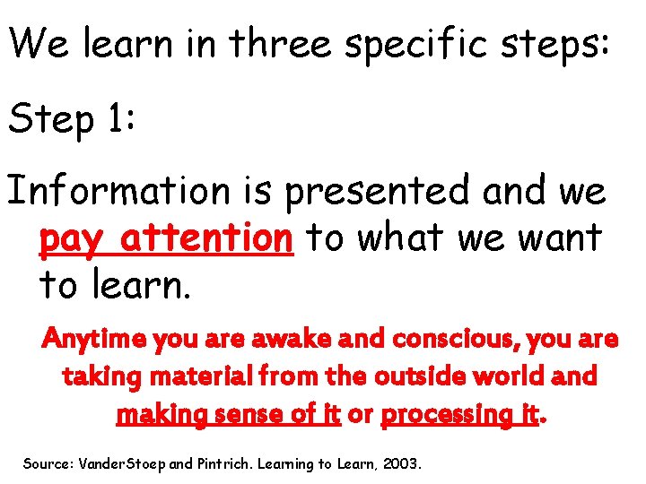 We learn in three specific steps: Step 1: Information is presented and we pay
