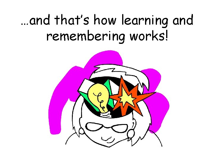…and that’s how learning and remembering works! 