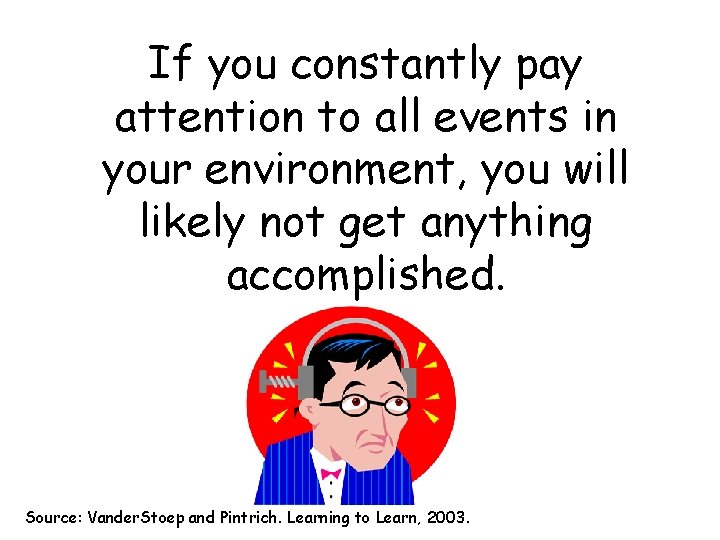 If you constantly pay attention to all events in your environment, you will likely