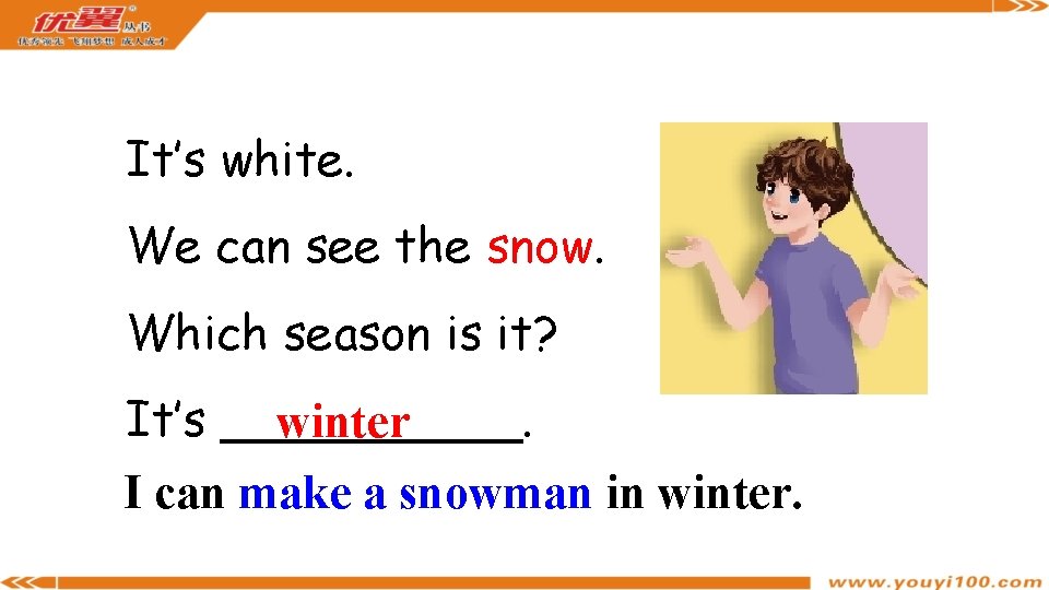It’s white. We can see the snow. Which season is it? It’s _____. winter