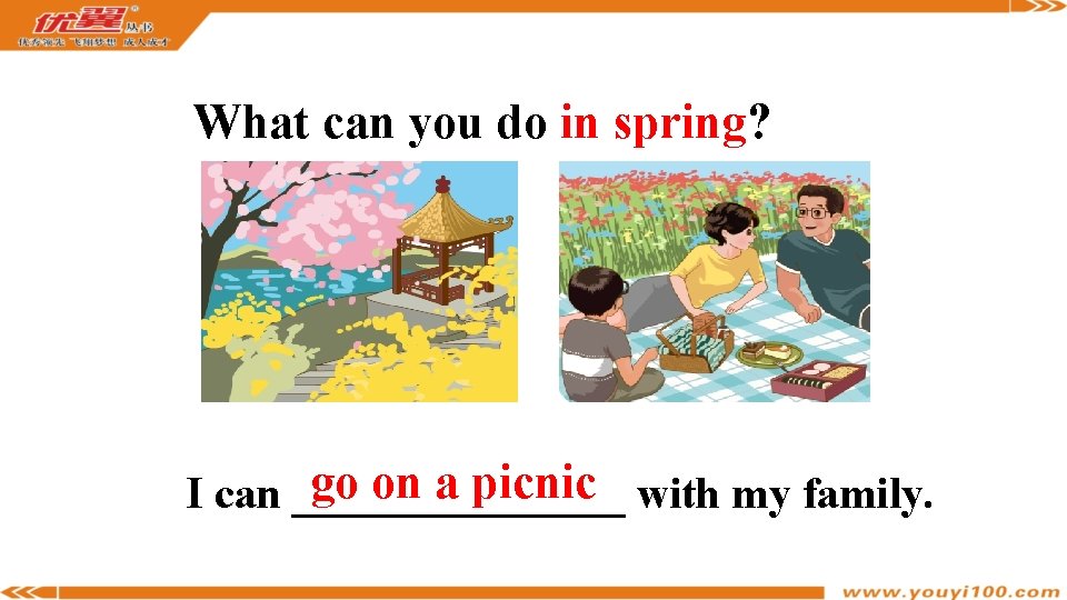 What can you do in spring? go on a picnic with my family. I